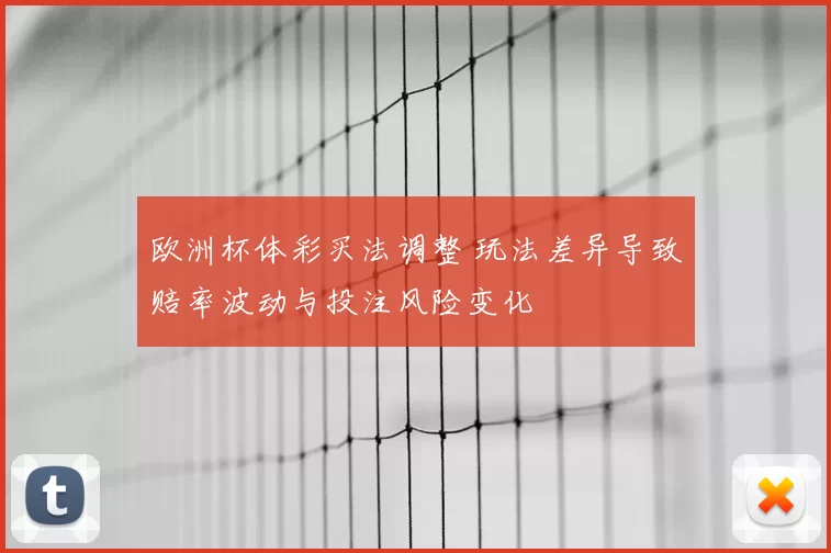 欧洲杯体彩买法调整 玩法差异导致赔率波动与投注风险变化