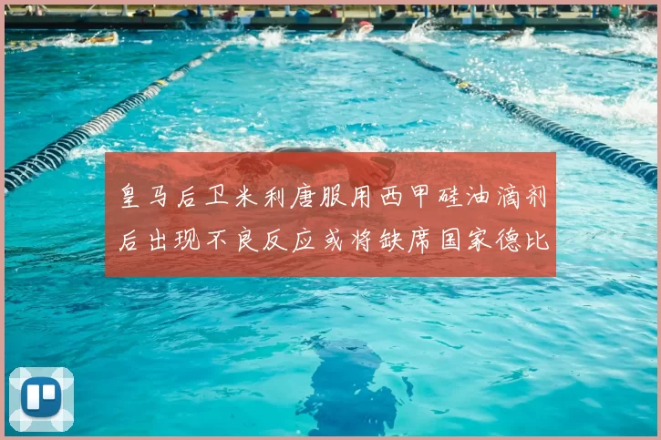 皇马后卫米利唐服用西甲硅油滴剂后出现不良反应或将缺席国家德比
