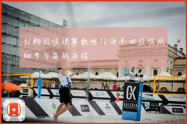 刘翔因伤退赛教练孙海平回应伤病细节与备战历程