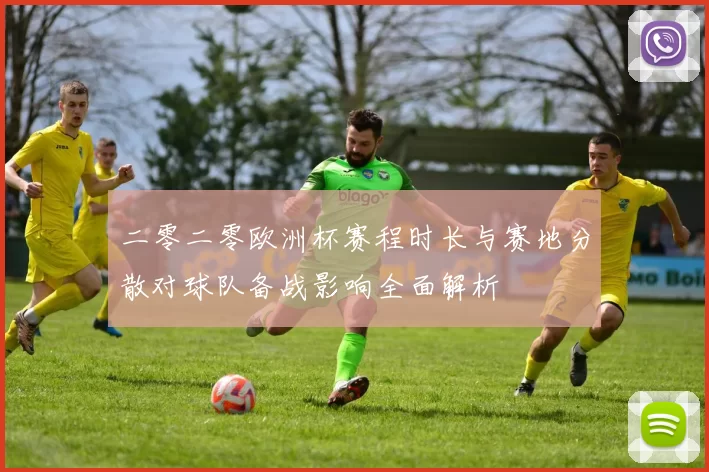 二零二零欧洲杯赛程时长与赛地分散对球队备战影响全面解析