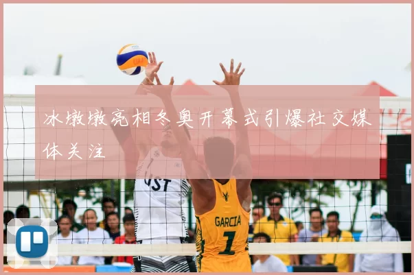 冰墩墩亮相冬奥开幕式引爆社交媒体关注