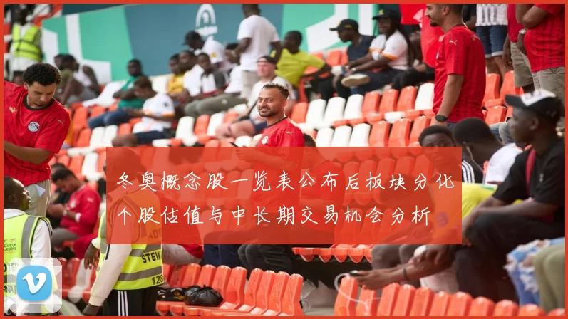冬奥概念股一览表公布后板块分化个股估值与中长期交易机会分析