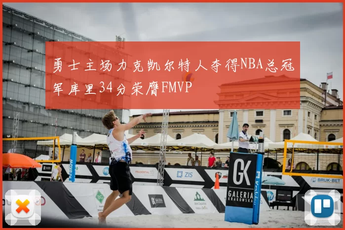 勇士主场力克凯尔特人夺得NBA总冠军库里34分荣膺FMVP
